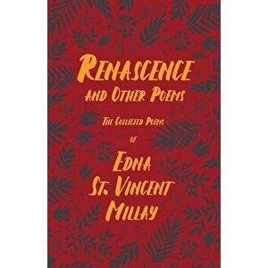 Renascence and Other Poems - The Poetry of Edna St. Vincent Millay;With a Biography by Carl Van Doren, Paperback - Edna St Vincent Millay imagine
