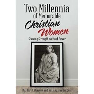 Two Millennia of Memorable Christian Women: Showing Strength Without Power, Paperback - Stanley M. Burgess imagine