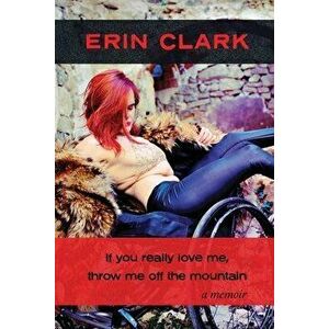 If you really love me, throw me off the mountain: a memoir, Paperback - Erin Clark imagine