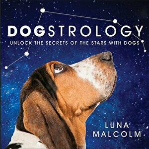 Dogstrology: Unlock the Secrets of the Stars with Dogs, Hardcover - Luna Malcolm imagine