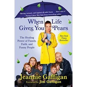 When Life Gives You Pears: The Healing Power of Family, Faith, and Funny People, Paperback - Jeannie Gaffigan imagine
