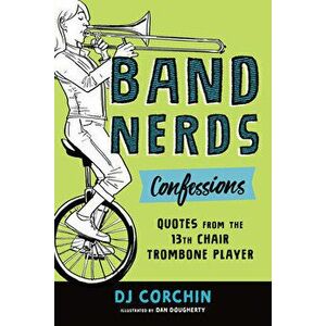 Band Nerds Confessions: Quotes from the 13th Chair Trombone Player, Paperback - Dj Corchin imagine