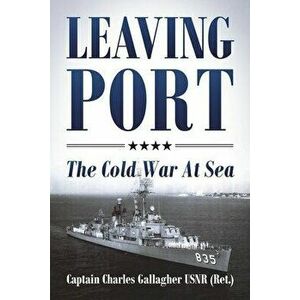 Leaving Port: The Cold War At Sea, Paperback - Captain Charles Gallagher Usnr (Ret ). imagine