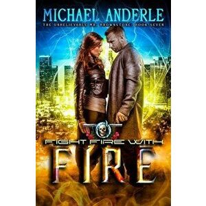 Fight Fire With Fire: An Urban Fantasy Action Adventure, Paperback - Michael Anderle imagine