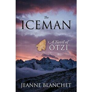 The Iceman: A Novel of Otzi, Paperback - Jeanne Blanchet imagine