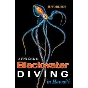 A Field Guide to Blackwater Diving in Hawaii, Paperback - Jeff Milisen imagine