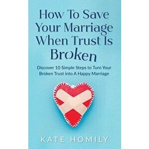How to Save Your Marriage When Trust Is Broken, Paperback - Kate Kh Homily imagine