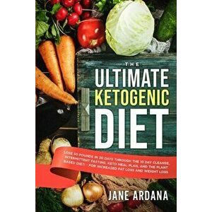 Ultimate Keto Cookbook: The Ultimate Ketogenic Diet - Lose 30 Pounds in 30 Days through the 10 Day Cleanse, Intermittent Fasting, Keto Meal Pl - Jane imagine