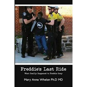 Freddie's Last Ride: "What Really Happened to Freddie Gray?", Paperback - Mary Anne Whelan imagine
