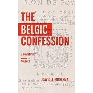 The Belgic Confession: A Commentary (Volume 1), Hardcover - David J. Engelsma imagine