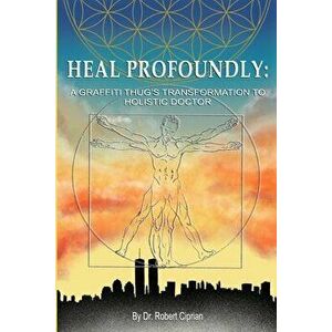 Heal Profoundly, Paperback - Robert Ciprian imagine