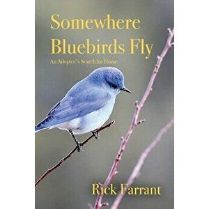 Somewhere Bluebirds Fly: An Adoptee's Search for Home, Paperback - Rick Farrant imagine