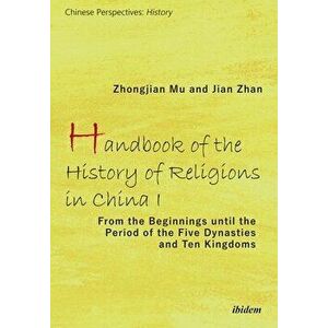 Handbook of the History of Religions in China I: From the Beginnings Until the Period of the Five Dynasties and Ten Kingdoms - Zhongjian Mu imagine