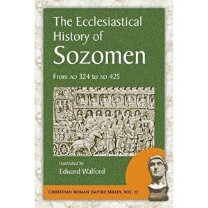 The Ecclesiastical History of Sozomen: From Ad 324 to Ad 425, Paperback - Salamanes Hermias Sozomen imagine