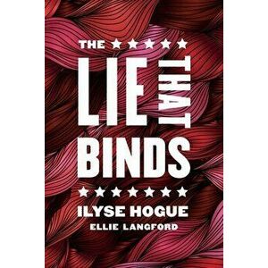 The Lie That Binds, Paperback - Ilyse Hogue imagine