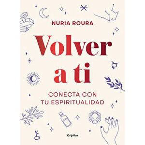 Volver a Ti. Conecta Con Tu Espiritualidad / Walk Your Way Back to Yourself. Connect with Your Spirituality, Hardcover - Nuria Roura imagine