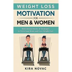 Weight Loss Motivation for Men and Women: Motivational Hacks & Strategies to Trick Your Brain and Lose Weight Fast - Kira Novac imagine