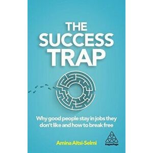 The Success Trap: Why Good People Stay in Jobs They Donâ (Tm)T Like and How to Break Free, Paperback - Amina Aitsi-Selmi imagine