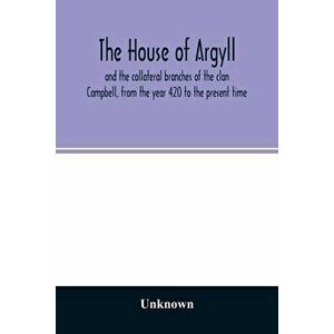 The house of Argyll and the collateral branches of the clan Campbell, from the year 420 to the present time, Paperback - *** imagine