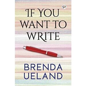 If You Want to Write, Paperback - Brenda Ueland imagine