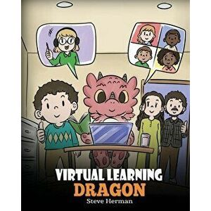 Virtual Learning Dragon: A Story About Distance Learning to Help Kids Learn Online., Paperback - Steve Herman imagine