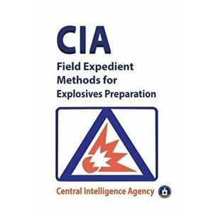 CIA Field Expedient Methods for Explosives Preparations, Paperback - *** imagine