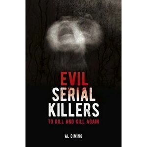 Evil Serial Killers: To Kill and Kill Again, Paperback - Al Cimino imagine