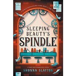 Sleeping Beauty's Spindle, Paperback - Shonna Slayton imagine