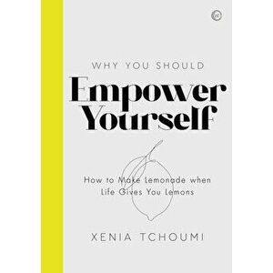 Empower Yourself: How to Make Lemonade When Life Gives You Lemons, Hardcover - Xenia Tchoumi imagine