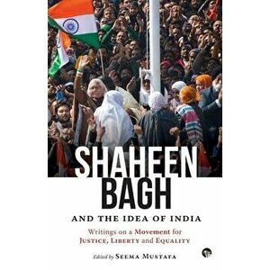 Shaheen Bagh and the Idea of India: Writings on a Movement for Justice, Liberty and Equality, Paperback - Seema (ed) Mustafa imagine