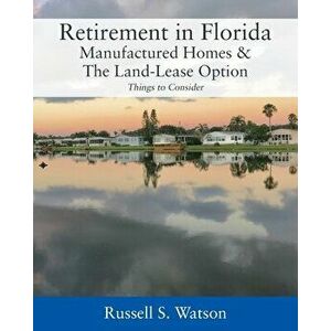 Retirement in Florida Manufactured Homes & The Land-Lease Option: Things to Consider, Paperback - Russell S. Watson imagine