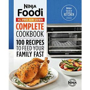 Ninjaâ(r) Foodiâ"[ XL Pro Air Oven Complete Cookbook: 100 Recipes to Feed Your Family Fast, Paperback - *** imagine
