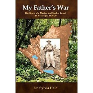 My Father's War: The Story of a Marine on Combat Patrol in Nicaragua 1928-29, Paperback - Sylvia Held imagine