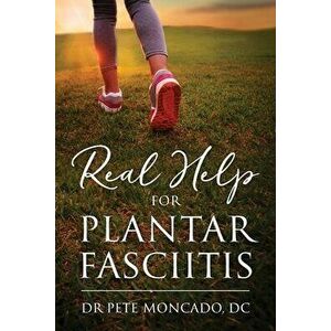 Real Help For Plantar Fasciitis, Paperback - Pete Moncado DC imagine
