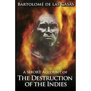A Short Account of the Destruction of the Indies, Paperback - Bartolome de Las Casas imagine