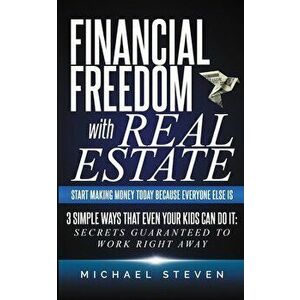 Financial Freedom With Real Estate: Start Making Money Today Because Everyone Else Is: 3 Simple Ways That Even Your Kids Can Do It: Secrets Guaranteed imagine