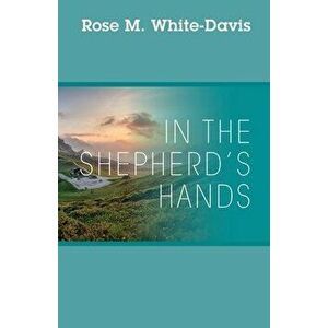 In the Shepherd's Hands, Paperback - Rose M. White-Davis imagine