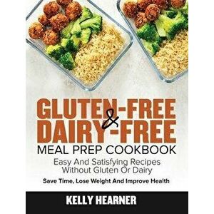 Gluten-Free Dairy-Free Meal Prep Cookbook: Easy and Satisfying Recipes without Gluten or Dairy Save Time, Lose Weight and Improve Health 30-Day Meal P imagine