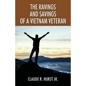 The Ravings and Savings of a Vietnam Veteran, Paperback - Jr. Hurst, Claude R. imagine