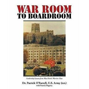 WAR ROOM to BOARDROOM: Leadership Lessons from West Point's Warrior Class, Paperback - Patrick O'Farrell imagine