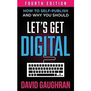 Let's Get Digital: How To Self-Publish, And Why You Should, Paperback - David Gaughran imagine