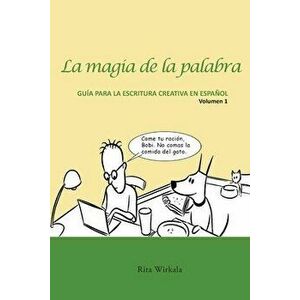 La magia de la palabra. Volumen 1: Guía para la escritura creativa en español., Paperback - Rita S. Wirkala imagine