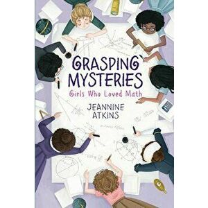 Grasping Mysteries: Girls Who Loved Math, Hardcover - Jeannine Atkins imagine