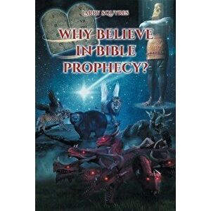 Why believe in Bible Prophecy?, Paperback - Larry Squyres imagine