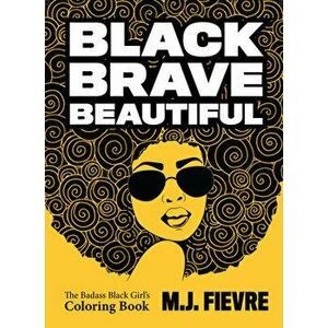 Black Brave Beautiful: A Badass Black Girl's Coloring Book, Paperback - M. J. Fievre imagine
