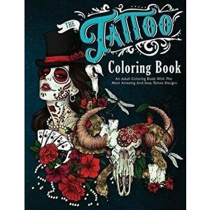 The Tattoo Coloring Book: An Adult Coloring Book With The Most Amazing and Sexy Tattoo Designs, Paperback - Amber Winters imagine