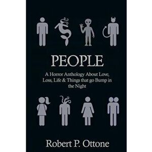 People: A Horror Anthology about Love, Loss, Life & Things that Go Bump in the Night, Paperback - Robert Ottone imagine