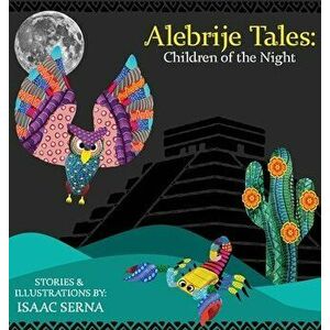 Alebrije Tales: Children of the Night, Hardcover - Isaac Serna imagine