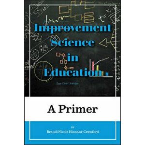 Improvement Science in Education: A Primer, Paperback - Brandi Nicole Hinnant-Crawford imagine