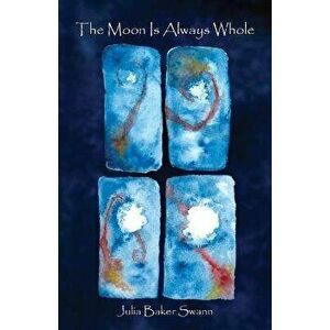 The Moon Is Always Whole, Paperback - Julia Baker Swann imagine